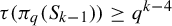 tau left parenthesis pi Subscript q Baseline left parenthesis upper S Subscript k minus 1 Baseline right parenthesis right parenthesis greater than or equals q Superscript k minus 4