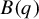 upper B left parenthesis q right parenthesis
