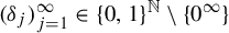left parenthesis delta Subscript j Baseline right parenthesis Subscript j equals 1 Superscript infinity Baseline element of left brace 0 comma 1 right brace Superscript double struck upper N Baseline divided by StartSet 0 Superscript infinity Baseline EndSet