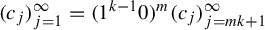 left parenthesis c Subscript j Baseline right parenthesis Subscript j equals 1 Superscript infinity Baseline equals left parenthesis 1 Superscript k minus 1 Baseline 0 right parenthesis Superscript m Baseline left parenthesis c Subscript j Baseline right parenthesis Subscript j equals m k plus 1 Superscript infinity