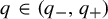 q element of left parenthesis q Subscript minus Baseline comma q Subscript plus Baseline right parenthesis