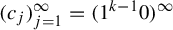 left parenthesis c Subscript j Baseline right parenthesis Subscript j equals 1 Superscript infinity Baseline equals left parenthesis 1 Superscript k minus 1 Baseline 0 right parenthesis Superscript infinity