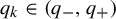 q Subscript k Baseline element of left parenthesis q Subscript minus Baseline comma q Subscript plus Baseline right parenthesis