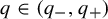 q element of left parenthesis q Subscript minus Baseline comma q Subscript plus Baseline right parenthesis