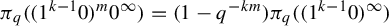pi Subscript q Baseline left parenthesis left parenthesis 1 Superscript k minus 1 Baseline 0 right parenthesis Superscript m Baseline 0 Superscript infinity Baseline right parenthesis equals left parenthesis 1 minus q Superscript minus k m Baseline right parenthesis pi Subscript q Baseline left parenthesis left parenthesis 1 Superscript k minus 1 Baseline 0 right parenthesis Superscript infinity Baseline right parenthesis