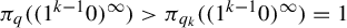 pi Subscript q Baseline left parenthesis left parenthesis 1 Superscript k minus 1 Baseline 0 right parenthesis Superscript infinity Baseline right parenthesis greater than pi Subscript q Sub Subscript k Baseline left parenthesis left parenthesis 1 Superscript k minus 1 Baseline 0 right parenthesis Superscript infinity Baseline right parenthesis equals 1