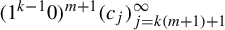 left parenthesis 1 Superscript k minus 1 Baseline 0 right parenthesis Superscript m plus 1 Baseline left parenthesis c Subscript j Baseline right parenthesis Subscript j equals k left parenthesis m plus 1 right parenthesis plus 1 Superscript infinity