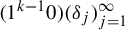 left parenthesis 1 Superscript k minus 1 Baseline 0 right parenthesis left parenthesis delta Subscript j Baseline right parenthesis Subscript j equals 1 Superscript infinity