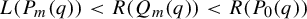 upper L left parenthesis upper P Subscript m Baseline left parenthesis q right parenthesis right parenthesis less than upper R left parenthesis upper Q Subscript m Baseline left parenthesis q right parenthesis right parenthesis less than upper R left parenthesis upper P 0 left parenthesis q right parenthesis right parenthesis