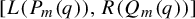 upper L left parenthesis upper P Subscript m Baseline left parenthesis q right parenthesis right parenthesis comma upper R left parenthesis upper Q Subscript m Baseline left parenthesis q right parenthesis right parenthesis