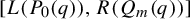 upper L left parenthesis upper P 0 left parenthesis q right parenthesis right parenthesis comma upper R left parenthesis upper Q Subscript m Baseline left parenthesis q right parenthesis right parenthesis