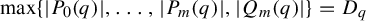 maximum left brace StartAbsoluteValue upper P 0 left parenthesis q right parenthesis EndAbsoluteValue comma midline horizontal ellipsis comma StartAbsoluteValue upper P Subscript m Baseline left parenthesis q right parenthesis EndAbsoluteValue comma StartAbsoluteValue upper Q Subscript m Baseline left parenthesis q right parenthesis EndAbsoluteValue right brace equals upper D Subscript q