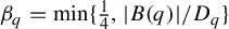 beta Subscript q Baseline equals minimum left brace backslash t f r a c 14 comma StartAbsoluteValue upper B left parenthesis q right parenthesis EndAbsoluteValue divided by upper D Subscript q Baseline right brace