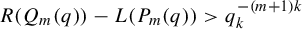 upper R left parenthesis upper Q Subscript m Baseline left parenthesis q right parenthesis right parenthesis minus upper L left parenthesis upper P Subscript m Baseline left parenthesis q right parenthesis right parenthesis greater than q Subscript k Superscript minus left parenthesis m plus 1 right parenthesis k