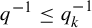 q Superscript negative 1 Baseline less than or equals q Subscript k Superscript negative 1