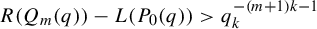 upper R left parenthesis upper Q Subscript m Baseline left parenthesis q right parenthesis right parenthesis minus upper L left parenthesis upper P 0 left parenthesis q right parenthesis right parenthesis greater than q Subscript k Superscript minus left parenthesis m plus 1 right parenthesis k minus 1