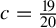 c equals StartFraction 19 Over 20 EndFraction