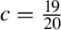 c equals StartFraction 19 Over 20 EndFraction