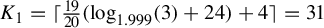 upper K 1 equals left ceiling StartFraction 19 Over 20 EndFraction left parenthesis log Subscript 1.999 Baseline left parenthesis 3 right parenthesis plus 24 right parenthesis plus 4 right ceiling equals 31