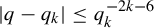 StartAbsoluteValue q minus q Subscript k Baseline EndAbsoluteValue less than or equals q Subscript k Superscript minus 2 k minus 6