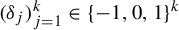 left parenthesis delta Subscript j Baseline right parenthesis Subscript j equals 1 Superscript k Baseline element of left brace negative 1 comma 0 comma 1 right brace Superscript k