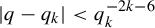 StartAbsoluteValue q minus q Subscript k Baseline EndAbsoluteValue less than q Subscript k Superscript minus 2 k minus 6