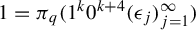 1 equals pi Subscript q Baseline left parenthesis 1 Superscript k Baseline 0 Superscript k plus 4 Baseline left parenthesis epsilon Subscript j Baseline right parenthesis Subscript j equals 1 Superscript infinity Baseline right parenthesis