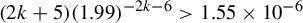 left parenthesis 2 k plus 5 right parenthesis left parenthesis 1.99 right parenthesis Superscript minus 2 k minus 6 Baseline greater than 1.55 times 10 Superscript negative 6