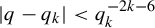 StartAbsoluteValue q minus q Subscript k Baseline EndAbsoluteValue less than q Subscript k Superscript minus 2 k minus 6