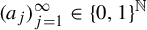 left parenthesis a Subscript j Baseline right parenthesis Subscript j equals 1 Superscript infinity Baseline element of left brace 0 comma 1 right brace Superscript double struck upper N