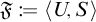 Script F is defined as the ordered pair open angle bracket U comma S close angle bracket.