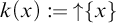 k of x is defined as up arrow open curly bracket x close curly bracket.