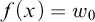 f left parenthesis x right parenthesis equals w 0