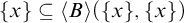 StartSet x EndSet subset of or equal to left angle bracket upper B right angle bracket left parenthesis StartSet x EndSet comma StartSet x EndSet right parenthesis