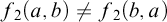 f 2 left parenthesis a comma b right parenthesis not equals f 2 left parenthesis b comma a right parenthesis