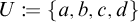 U is defined as the set containing a, b, c, d.