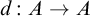 d colon upper A right arrow upper A