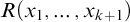 upper R left parenthesis x 1 comma midline horizontal ellipsis comma x Subscript k plus 1 Baseline right parenthesis