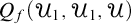 upper Q Subscript f Baseline left parenthesis upper U 1 comma upper U 1 comma script upper U right parenthesis