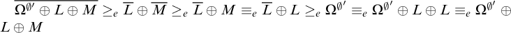ModifyingAbove upper Omega Superscript backslash emptyset prime Baseline circled plus upper L circled plus upper M With bar greater than or equals Subscript e Baseline upper L overbar circled plus upper M overbar greater than or equals Subscript e Baseline upper L overbar circled plus upper M identical to Subscript e Baseline upper L overbar circled plus upper L greater than or equals Subscript e Baseline upper Omega Superscript backslash emptyset prime Baseline identical to Subscript e Baseline upper Omega Superscript backslash emptyset prime Baseline circled plus upper L circled plus upper L identical to Subscript e Baseline upper Omega Superscript backslash emptyset prime Baseline circled plus upper L circled plus upper M