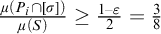 StartFraction mu left parenthesis upper P Subscript i Baseline intersection left bracket sigma right bracket right parenthesis Over mu left parenthesis upper S right parenthesis EndFraction greater than or equals StartFraction 1 minus epsilon Over 2 EndFraction equals three eighths