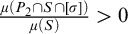 StartFraction mu left parenthesis upper P 2 intersection upper S intersection left bracket sigma right bracket right parenthesis Over mu left parenthesis upper S right parenthesis EndFraction greater than 0