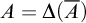 upper A equals upper Delta left parenthesis upper A overbar right parenthesis
