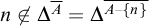 n ̸ element of upper Delta Superscript upper A overbar Baseline equals upper Delta Superscript ModifyingAbove upper A minus StartSet n EndSet With bar