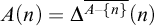 upper A left parenthesis n right parenthesis equals upper Delta Superscript ModifyingAbove upper A minus StartSet n EndSet With bar Baseline left parenthesis n right parenthesis