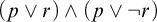 left parenthesis p or r right parenthesis and left parenthesis p or not r right parenthesis