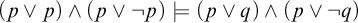 left parenthesis p or p right parenthesis and left parenthesis p or not p right parenthesis models left parenthesis p or q right parenthesis and left parenthesis p or not q right parenthesis