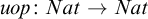 u o p colon upper N a t right arrow upper N a t