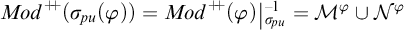 Mod plus plus of sigma sub p u open parenthesis phi close parenthesis equals Mod plus plus of phi restricted to sigma sub p u inverse equals script M superscript phi union script N superscript phi.