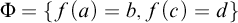 upper Phi equals StartSet f left parenthesis a right parenthesis equals b comma f left parenthesis c right parenthesis equals d EndSet